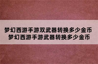 梦幻西游手游双武器转换多少金币 梦幻西游手游武器转换多少金币